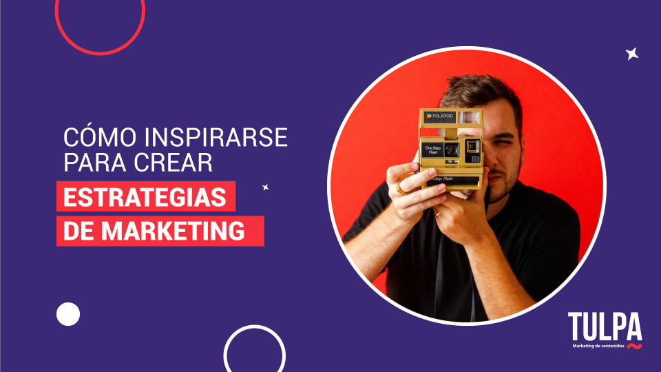 Cómo inspirarse para crear estrategias de marketing.