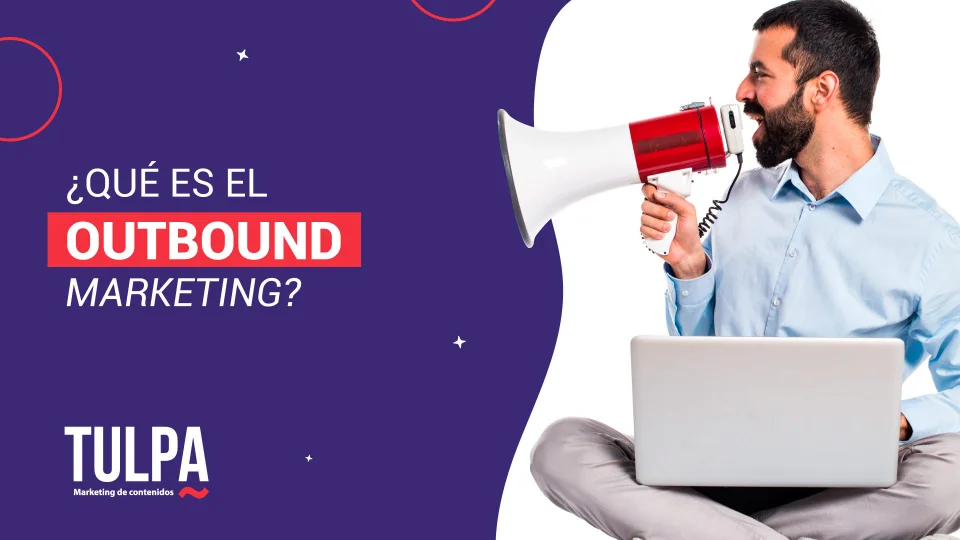 TULPA | ¿Qué es el Outbound Marketing? 