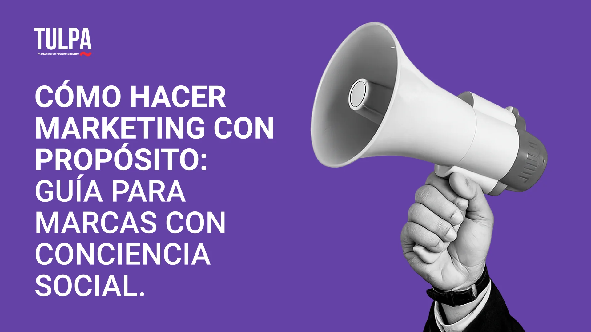 TULPA | Cómo hacer marketing con propósito: Guía para marcas con conciencia social.